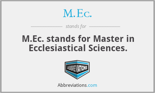 M.Ec. - M.Ec. stands for Master in Ecclesiastical Sciences.