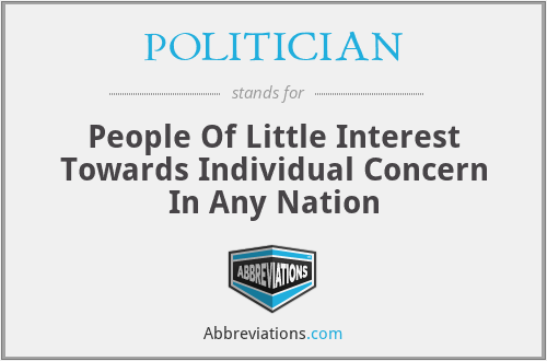 POLITICIAN - People Of Little Interest Towards Individual Concern In Any Nation