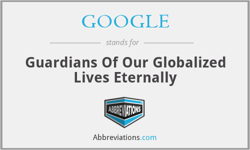 GOOGLE - Guardians Of Our Globalized Lives Eternally