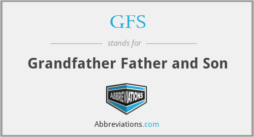 GFS - Grandfather Father and Son