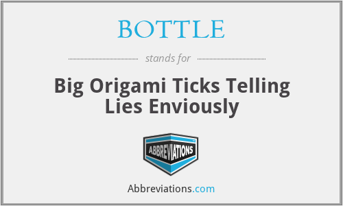 BOTTLE - Big Origami Ticks Telling Lies Enviously