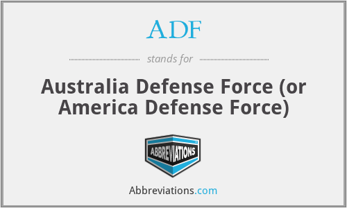 ADF - Australia Defense Force (or America Defense Force)