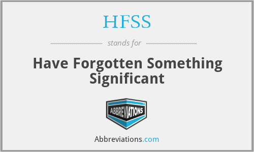 HFSS - Have Forgotten Something Significant