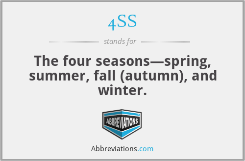 4SS - The four seasons—spring, summer, fall (autumn), and winter.