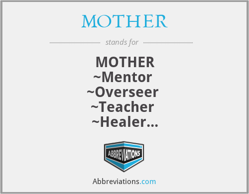 MOTHER - MOTHER
~Mentor 
~Overseer 
~Teacher 
~Healer
~Empathetic and
~Reliable
