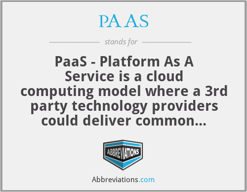 PAAS - PaaS - Platform As A Service is a cloud computing model where a 3rd party technology providers could deliver common software and hardware tools