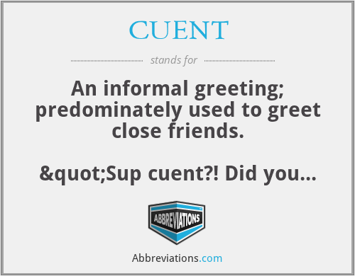 CUENT - An informal greeting; predominately used to greet close friends.

"Sup cuent?! Did you catch the game last night?"