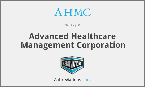 AHMC - Advanced Healthcare Management Corporation