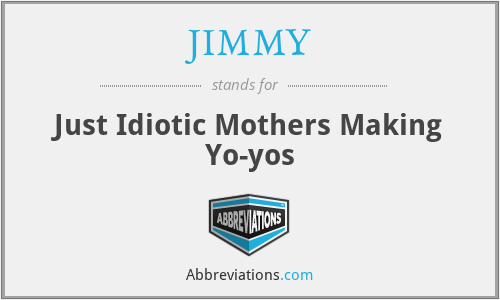 JIMMY - Just Idiotic Mothers Making Yo-yos