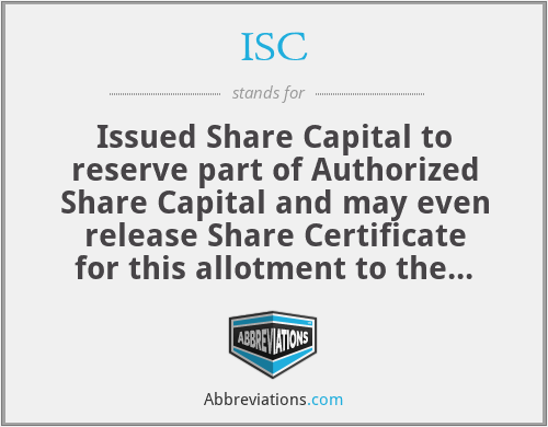 ISC - Issued Share Capital to reserve part of Authorized Share Capital and may even release Share Certificate for this allotment to the respective Shareholders