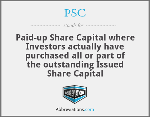 PSC - Paid-up Share Capital where Investors actually have purchased all or part of the outstanding Issued Share Capital