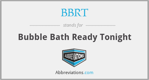 BBRT - Bubble Bath Ready Tonight