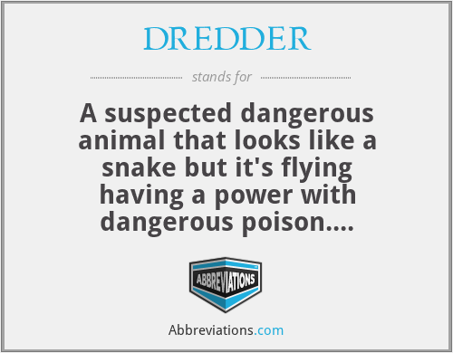 DREDDER - A suspected dangerous animal that looks like a snake but it's flying having a power with dangerous poison.
When it touches you or bits you it can cause immediately death also it can fly with a high number of weight and that why it can fly with even a human when bits.