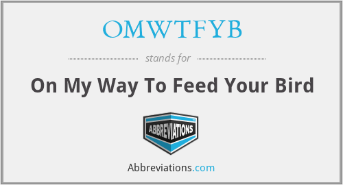 OMWTFYB - On My Way To Feed Your Bird