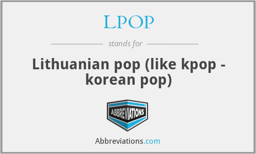 LPOP - Lithuanian pop (like kpop - korean pop)