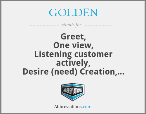 GOLDEN - Greet,
One view,
Listening customer actively,
Desire (need) Creation,
Exchange (close sales),
Next Offering