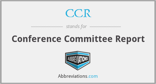 CCR - Conference Committee Report