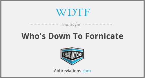 WDTF - Who's Down To Fornicate