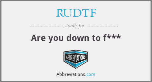 RUDTF - Are you down to f***