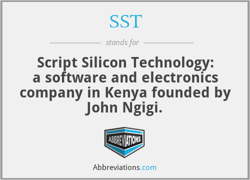 SST - Script Silicon Technology: a software and electronics company in Kenya founded by John Ngigi.