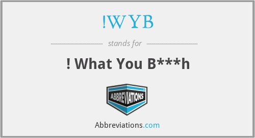 !WYB - ! What You B***h