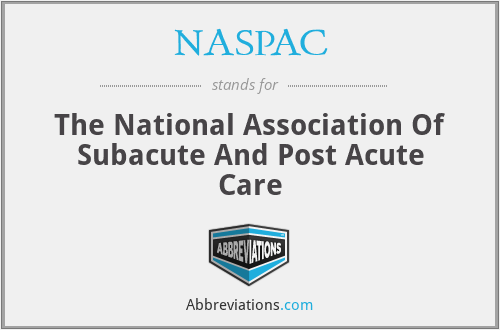 NASPAC - The National Association Of Subacute And Post Acute Care