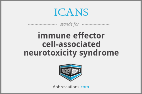 ICANS - immune effector cell-associated neurotoxicity syndrome