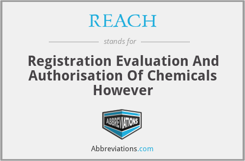 REACH - Registration Evaluation And Authorisation Of Chemicals However
