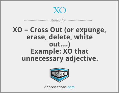 XO - XO = Cross Out (or expunge, erase, delete, white out....)
Example: XO that unnecessary adjective.