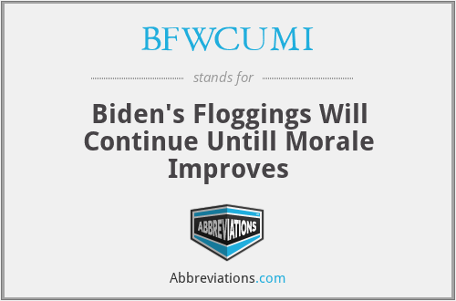 BFWCUMI - Biden's Floggings Will Continue Untill Morale Improves
