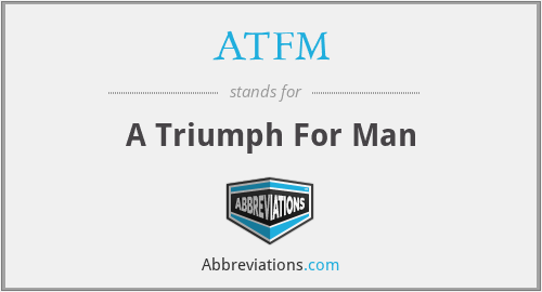 ATFM - A Triumph For Man