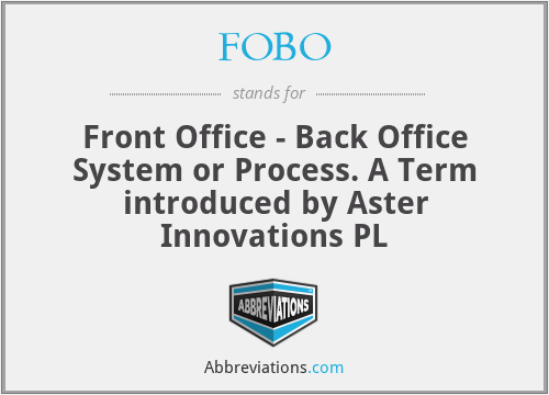 FOBO - Front Office - Back Office System or Process. A Term introduced by Aster Innovations PL