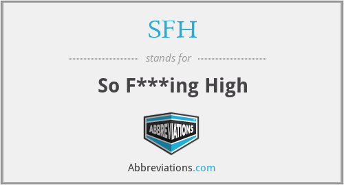 SFH - So F***ing High