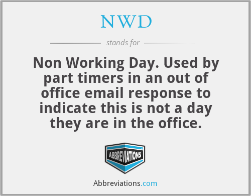 NWD - Non Working Day. Used by part timers in an out of office email response to indicate this is not a day they are in the office.