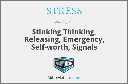 STRESS - Stinking,Thinking, Releasing, Emergency, Self-worth, Signals