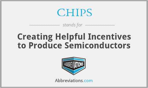 CHIPS - Creating Helpful Incentives to Produce Semiconductors