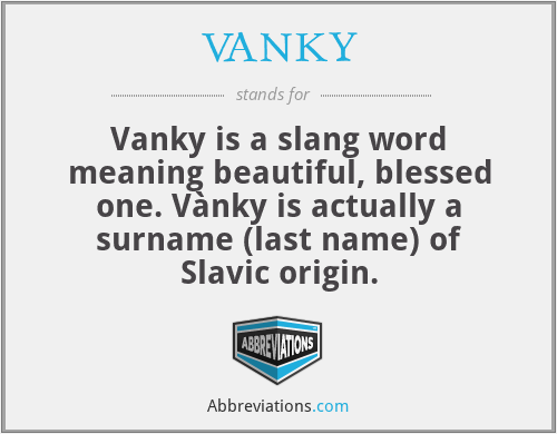 VANKY - Vanky is a slang word meaning beautiful, blessed one. Vànky is actually a surname (last name) of Slavic origin.