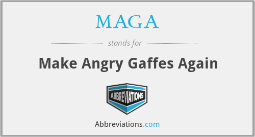 MAGA - Make Angry Gaffes Again