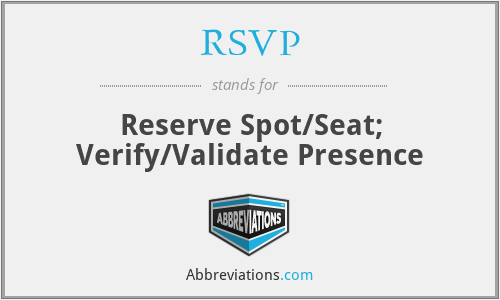 RSVP - Reserve Spot/Seat; Verify/Validate Presence