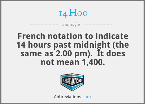 14H00 - French notation to indicate 14 hours past midnight (the same as 2.00 pm).  It does not mean 1,400.