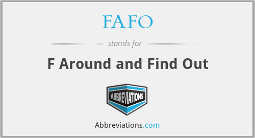 FAFO - F Around and Find Out