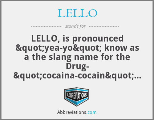 LELLO - LELLO, is pronounced "yea-yo" know as a the slang name for the Drug- "cocaina-cocain" - coca