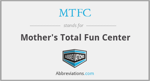 MTFC - Mother's Total Fun Center