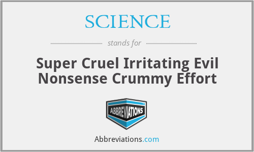 SCIENCE - Super Cruel Irritating Evil Nonsense Crummy Effort