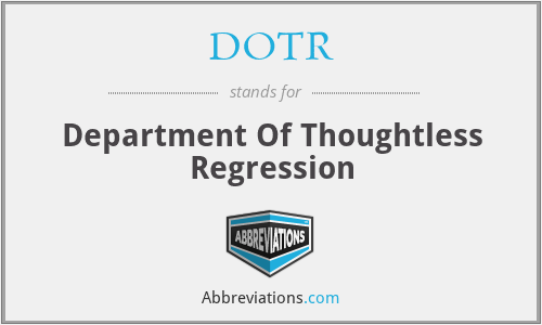 DOTR - Department Of Thoughtless Regression