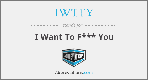 IWTFY - I Want To F*** You