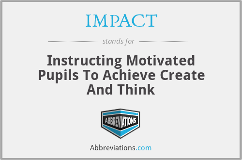 IMPACT - Instructing Motivated Pupils To Achieve Create And Think