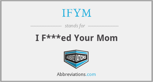 IFYM - I F***ed Your Mom