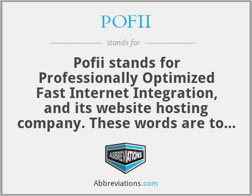 POFII - Pofii stands for Professionally Optimized Fast Internet Integration, and its website hosting company. These words are to describe main features of their service.