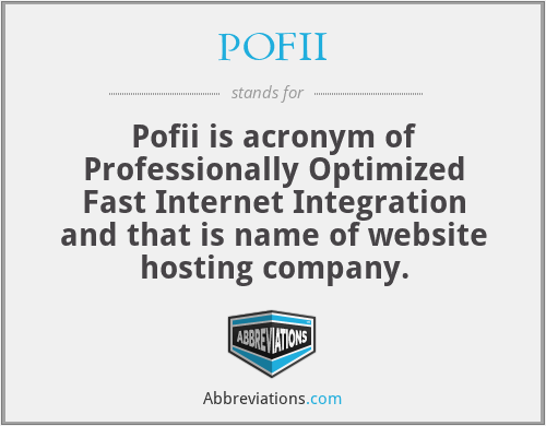 POFII - Pofii is acronym of Professionally Optimized Fast Internet Integration and that is name of website hosting company.